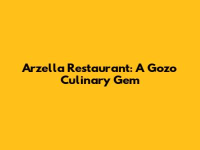 Arzella Restaurant: A Gozo Culinary Gem
