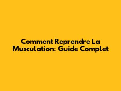 Comment Reprendre La Musculation: Guide Complet
