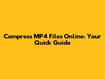 Compress MP4 Files Online: Your Quick Guide