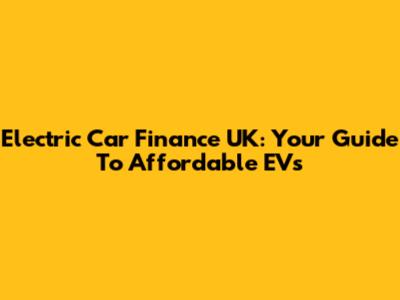 Electric Car Finance UK: Your Guide To Affordable EVs