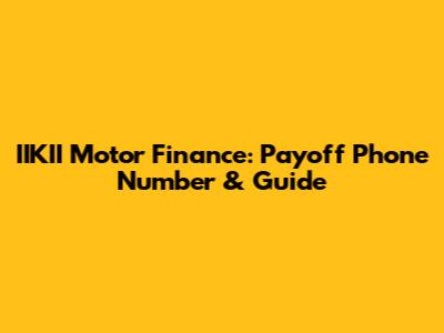IIKII Motor Finance: Payoff Phone Number & Guide