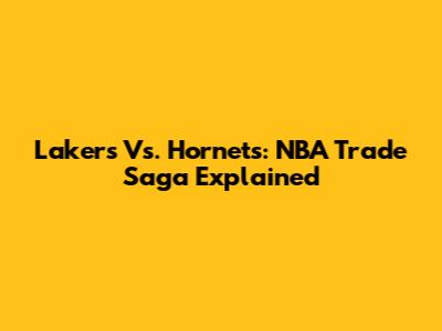Lakers Vs. Hornets: NBA Trade Saga Explained