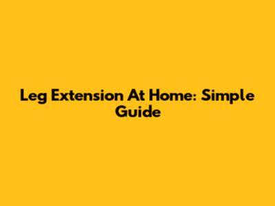 Leg Extension At Home: Simple Guide