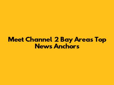 Meet Channel 2 Bay Area's Top News Anchors