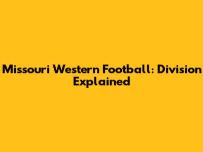 Missouri Western Football: Division Explained