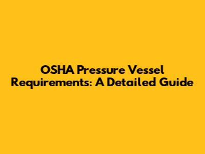 OSHA Pressure Vessel Requirements: A Detailed Guide