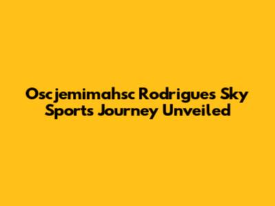 Oscjemimahsc Rodrigues' Sky Sports Journey Unveiled