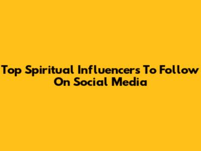 Top Spiritual Influencers To Follow On Social Media